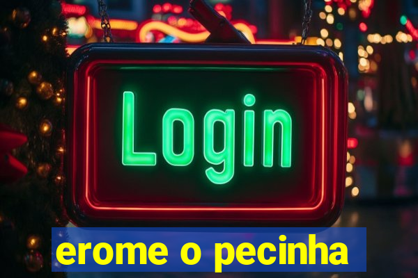 erome o pecinha